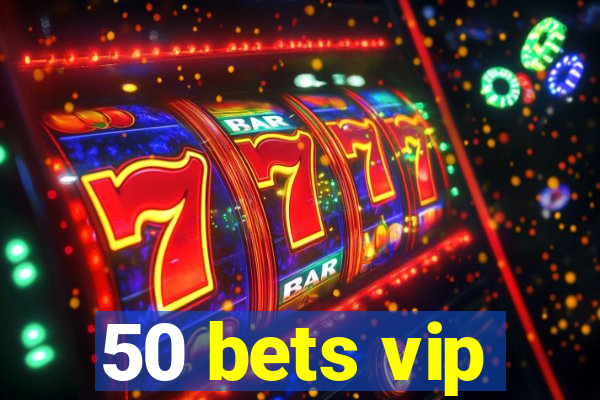 50 bets vip